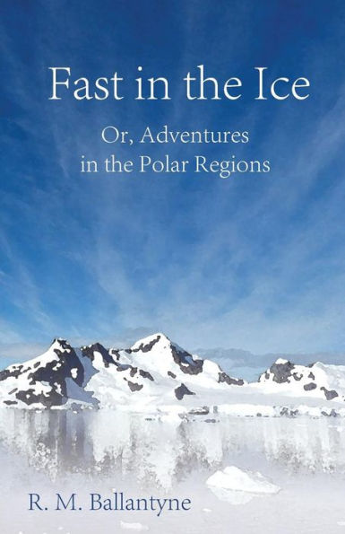 Fast in the Ice; Or, Adventures in the Polar Regions