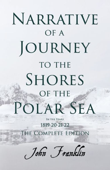 Narrative of a Journey to The Shores Polar Sea- Years 1819-20-21-22 - Complete Edition