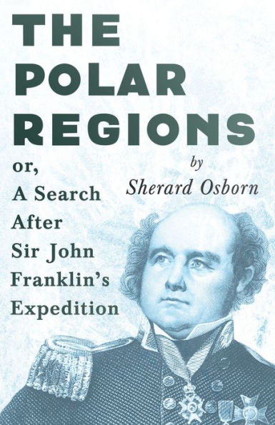 The Polar Regions - or, A Search After Sir John Franklin's Expedition