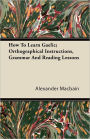How To Learn Gaelic; Orthographical Instructions, Grammar And Reading Lessons
