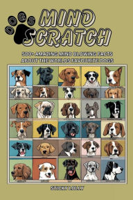 Title: Mind Scratch Dogs: 500+ Amazing Mind Blowing Facts About The Worlds Favourite Dogs, Author: Sticky Lolly
