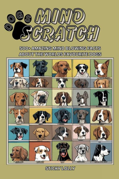 Mind Scratch Dogs: 500+ Amazing Mind Blowing Facts About The Worlds Favourite Dogs