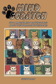 Title: Mind Scratch Cats: 500+ Amazing Mind Blowing Facts About The Worlds Favourite Cats, Author: Sticky Lolly