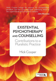 Title: Existential Psychotherapy and Counselling: Contributions to a Pluralistic Practice / Edition 1, Author: Mick Cooper