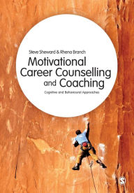 Title: Motivational Career Counselling & Coaching: Cognitive and Behavioural Approaches / Edition 1, Author: Steve Sheward