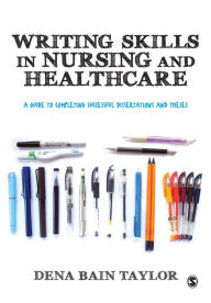 Title: Writing Skills in Nursing and Healthcare: A Guide to Completing Successful Dissertations and Theses / Edition 1, Author: Dena Bain Taylor