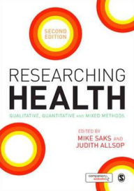 Title: Researching Health: Qualitative, Quantitative and Mixed Methods / Edition 2, Author: Mike Saks