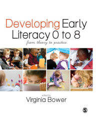 Title: Developing Early Literacy 0-8: From Theory to Practice / Edition 1, Author: Virginia Bower