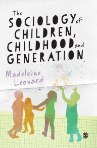 Title: The Sociology of Children, Childhood and Generation / Edition 1, Author: Madeleine Leonard