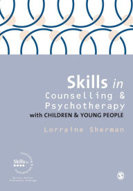 Title: Skills in Counselling and Psychotherapy with Children and Young People / Edition 1, Author: Lorraine Sherman