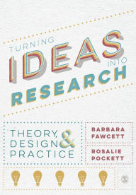 Title: Turning Ideas into Research: Theory, Design and Practice / Edition 1, Author: Barbara Fawcett