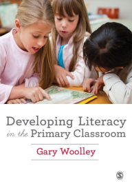 Title: Developing Literacy in the Primary Classroom / Edition 1, Author: Gary Woolley