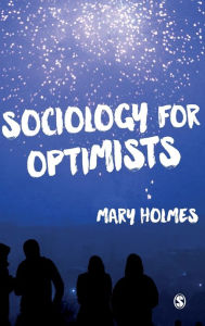 Title: Sociology for Optimists / Edition 1, Author: Mary Holmes