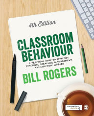 Title: Classroom Behaviour: A Practical Guide to Effective Teaching, Behaviour Management and Colleague Support, Author: Bill Rogers