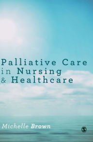 Title: Palliative Care in Nursing and Healthcare / Edition 1, Author: Michelle Brown