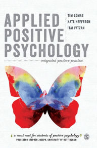 Title: Applied Positive Psychology: Integrated Positive Practice / Edition 1, Author: Tim Lomas