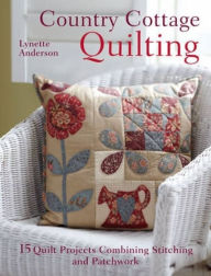 Title: Country Cottage Quilting: Over 20 Quirky Quilt Projects Combining Stitchery with Patchwork, Author: Lynette Anderson