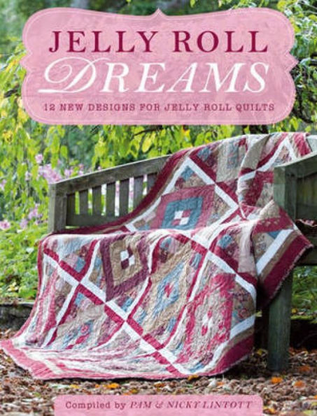 Jelly Roll Dreams: New Inspirations for Jelly Roll Quilts