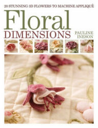 Title: Floral Dimensions: Quilt 3D Flowers with Your Machine, Author: Pauline Ineson