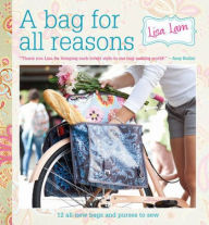 Title: A Bag for All Reasons: 12 all-new bags and purses to sew, Author: Lisa Lam