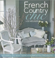 Title: French Country Chic: 40 Simple to Sew French Homestyle Projects, Author: Lise Meunier