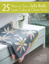 Title: 25 Ways to Sew Jelly Rolls, Layer Cakes and Charm Packs: Modern quilt projects from contemporary pre-cuts, Author: Brioni Greenberg