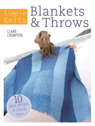 Title: Simple Knits Blankets & Throws: 10 great designs to choose from, Author: Clare Crompton