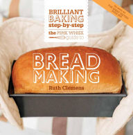 Title: The Pink Whisk Guide to Bread Making: Brilliant Baking Step-by-Step, Author: Ruth Clemens