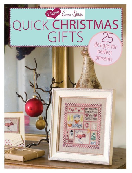 I Love Cross Stitch - Quick Christmas Gifts: 25 Designs for perfect presents