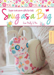 Title: Snug as a Bug: Super cute sewn gifts for kids from Melly & Me, Author: Melanie McNeice