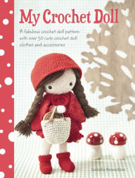 Title: My Crochet Doll: A fabulous crochet doll pattern with over 50 cute crochet doll clothes and accessories, Author: Isabelle Kessdjian