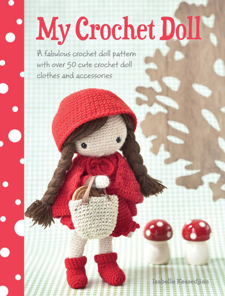 My crochet Doll: A fabulous doll pattern with over 50 cute clothes and accessories