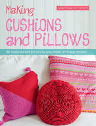 Title: Making Cushions and Pillows: 60 cushions and pillows to sew, stitch, knit and crochet, Author: Nina Granlund Saether