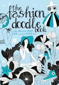 Title: The Fashion Doodle Book: Scribble, draw, sketch, imagine, create and nourish your creative talents, Author: Annabel Benilan