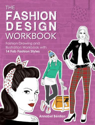 Title: The Fashion Design Workbook: Fashion Drawing & Illustration Workbook with 14 Fab Fashion Styles, Author: Annabel Benilan