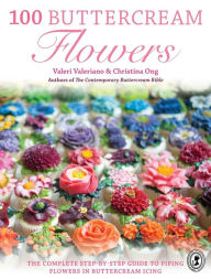 Title: 100 Buttercream Flowers: The complete step-by-step guide to piping flowers in buttercream icing, Author: Valeri Valeriano