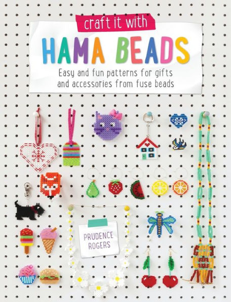 Craft it With Hama Beads: Easy and patterns for gifts accessories from fuse beads