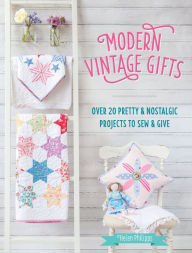 Title: Modern Vintage Gifts: Over 20 pretty and nostalgic projects to sew and give, Author: Helen Philipps