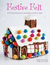 Title: Festive Felt: 8 Christmas ornaments, decorations and gifts to make, Author: Sarah Tremelling