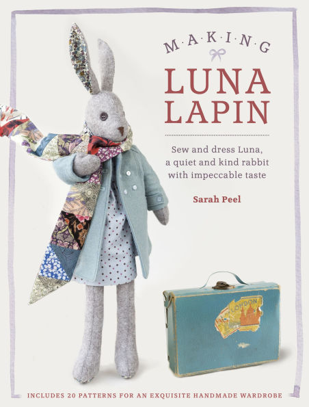 Making Luna Lapin: Sew and dress Luna, a quiet kind rabbit with impeccable taste