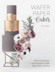 Title: Wafer Paper Cakes: Modern Cake Designs and Techniques for Wafer Paper Flowers and More, Author: Stevi Auble