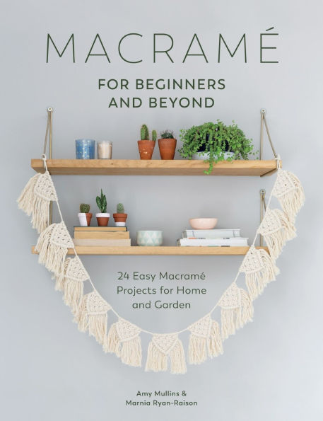 Macramé for Beginners and Beyond: 24 Easy Projects Home Garden