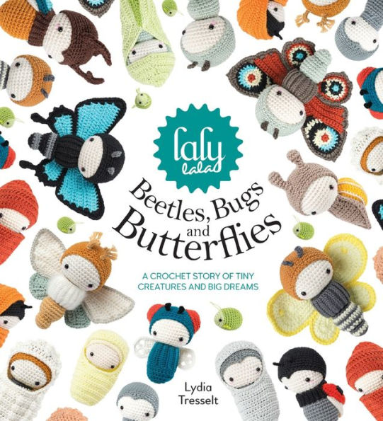 Lalylala's Beetles, Bugs and Butterflies: A Crochet Story of Tiny Creatures Big Dreams