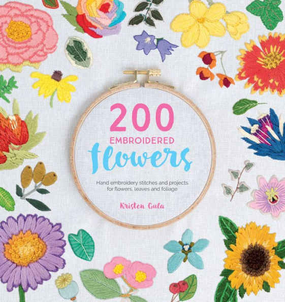 200 Embroidered Flowers: Hand Embroidery Stitches and Projects for Flowers, Leaves and Foliage