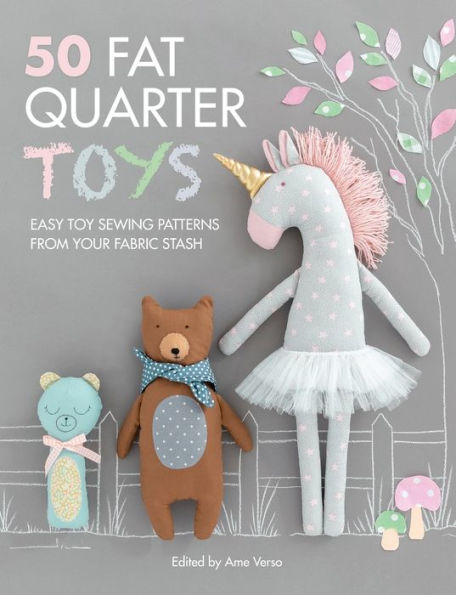 50 Fat Quarter Toys: Easy toy sewing patterns from your fabric stash