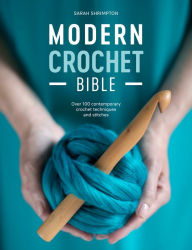 Title: Modern Crochet Bible: Over 100 contemporary crochet techniques and stitches, Author: Sarah Shrimpton