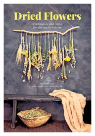 Title: Dried Flowers: Techniques and Ideas for the Modern Home, Author: Morgane Illes