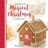 Title: Mandy's Magical Christmas: 10 timeless sewing patterns for a handmade yule, Author: Mandy Shaw