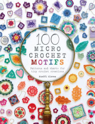 Ebook fr download 100 Micro Crochet Motifs: Patterns and charts for tiny crochet creations 9781446308394 CHM FB2 by Steffi Glaves (English literature)