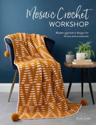 Title: Mosaic Crochet Workshop: Modern geometric designs for throws and accessories, Author: Esme Crick